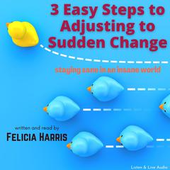 3 Easy Steps to Adjusting to Sudden Change Audiobook, by Felicia Harris