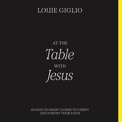 At the Table with Jesus: 66 Days to Draw Closer to Christ and Fortify Your Faith Audiobook, by Louie Giglio
