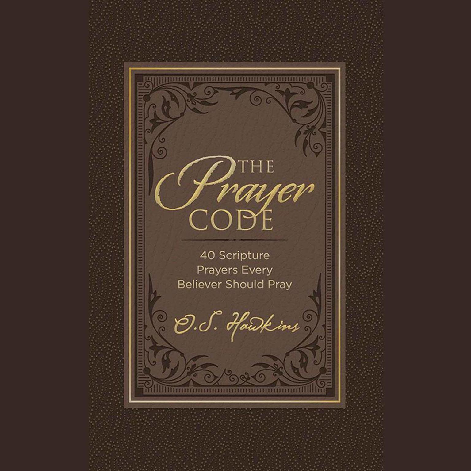 The Prayer Code: 40 Scripture Prayers Every Believer Should Pray Audiobook, by O. S. Hawkins