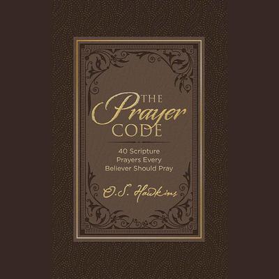 The Prayer Code: 40 Scripture Prayers Every Believer Should Pray Audiobook, by O. S. Hawkins
