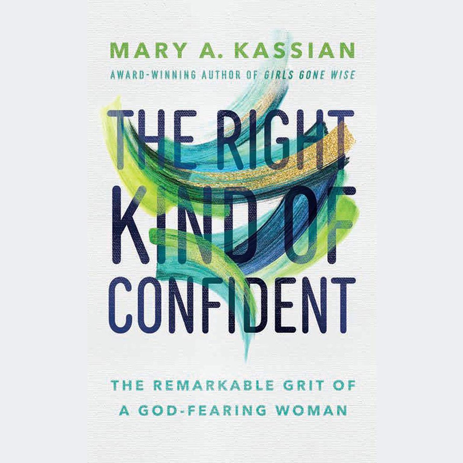 The Right Kind of Confident: The Remarkable Grit of a God-Fearing Woman Audiobook, by Mary A. Kassian