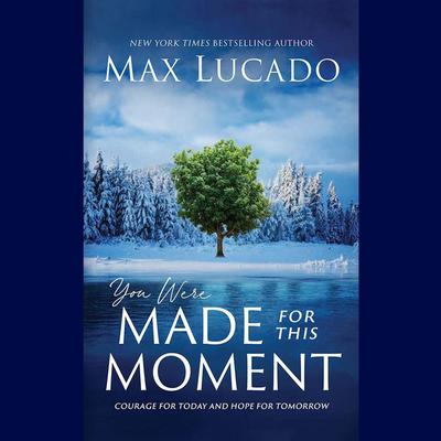 You Were Made for This Moment: Courage for Today and Hope for Tomorrow Audiobook, by Max Lucado