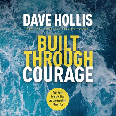 Built Through Courage: Face Your Fears to Live the Life You Were Meant For Audiobook, by Dave Hollis
