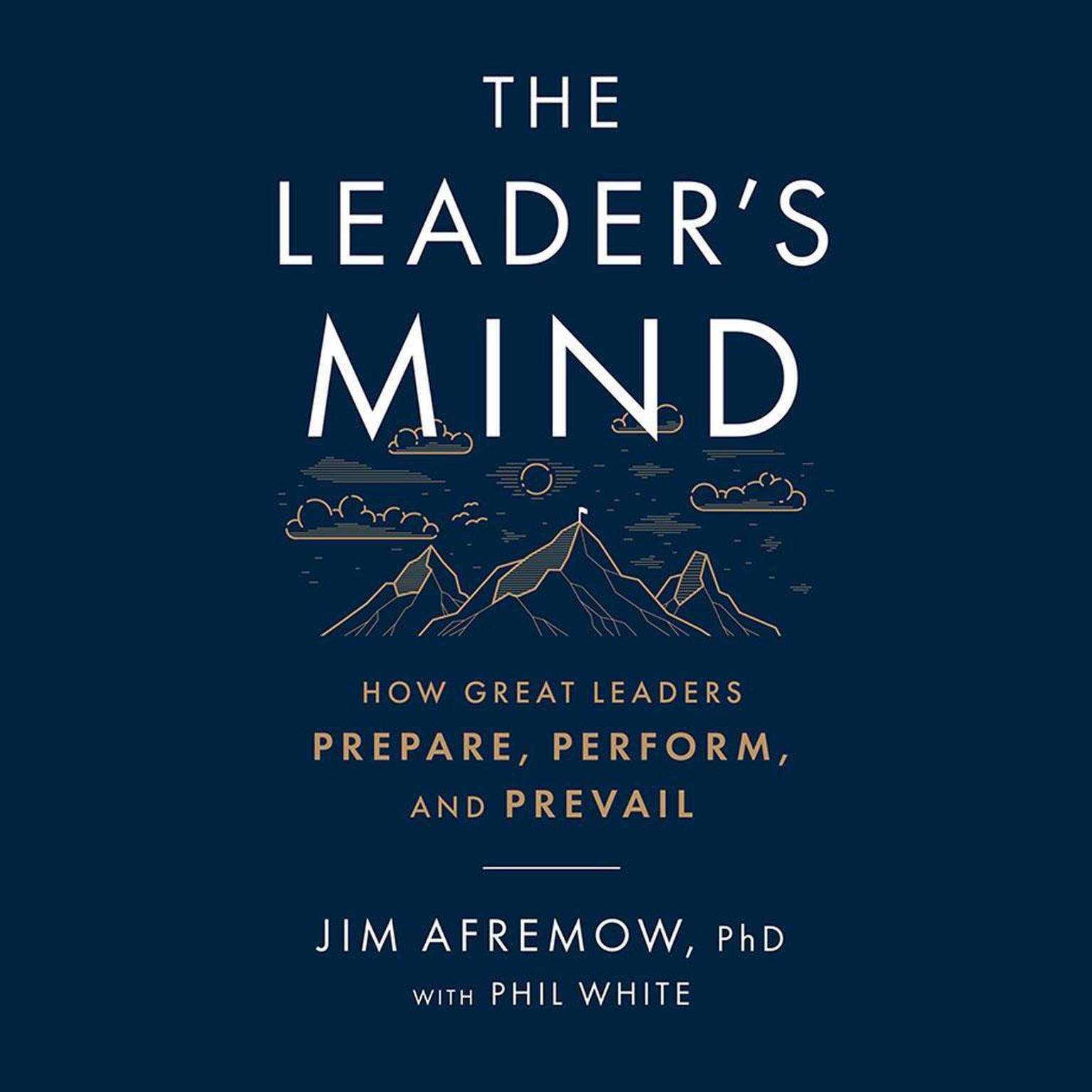 The Leaders Mind: How Great Leaders Prepare, Perform, and Prevail Audiobook, by Jim Afremow