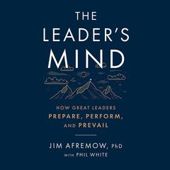 The Leader's Mind: How Great Leaders Prepare, Perform, and Prevail Audiobook, by 