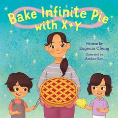 Bake Infinite Pie with X + Y Audiobook, by Eugenia Cheng