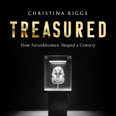 Treasured: How Tutankhamun Shaped a Century Audiobook, by Christina Riggs