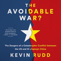 The Avoidable War: The Dangers of a Catastrophic Conflict between the US and Xi Jinpings China Audiobook, by Kevin Rudd