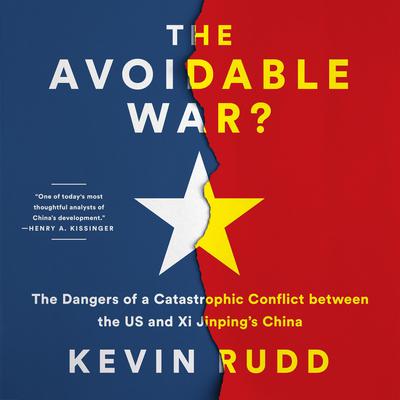 The Avoidable War?: The Dangers of a Catastrophic Conflict between the US and Xi Jinping’s China Audiobook, by Kevin Rudd