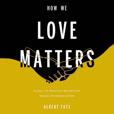 How We Love Matters: A Call to Practice Relentless Racial Reconciliation Audiobook, by Albert Tate