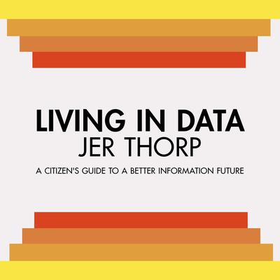 Living in Data: A Citizens Guide to a Better Information Future Audiobook, by Jer Thorp
