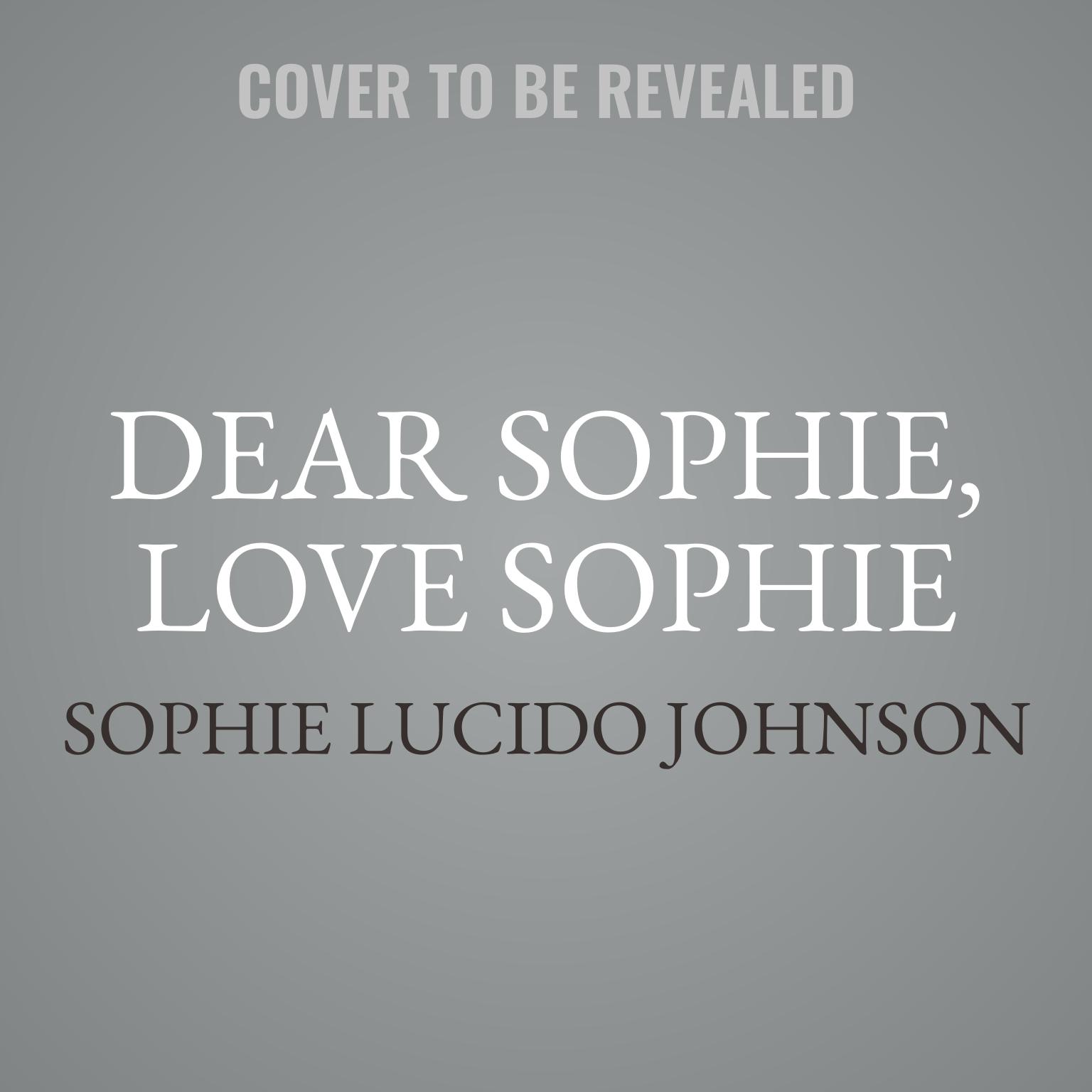 Dear Sophie, Love Sophie: A Graphic Memoir in Diaries, Letters, and Lists Audiobook, by Sophie Lucido Johnson