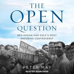 The Open Question: Ben Hogan and Golf's Most Enduring Controversy Audiobook, by Peter May