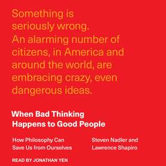 When Bad Thinking Happens to Good People: How Philosophy Can Save Us from Ourselves Audiobook, by Steven Nadler, Lawrence Shapiro