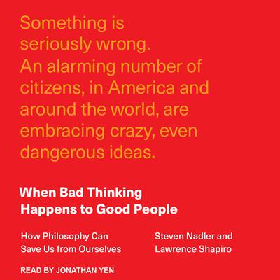 When Bad Thinking Happens to Good People: How Philosophy Can Save Us from Ourselves Audiobook, by Steven Nadler