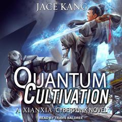 Quantum Cultivation: A Xianxia / Cyberpunk Novel Audiobook, by Jace Kang