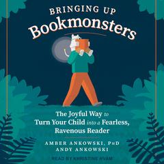Bringing Up Bookmonsters: The Joyful Way to Turn Your Child into a Fearless, Ravenous Reader Audiobook, by Amber Ankowski
