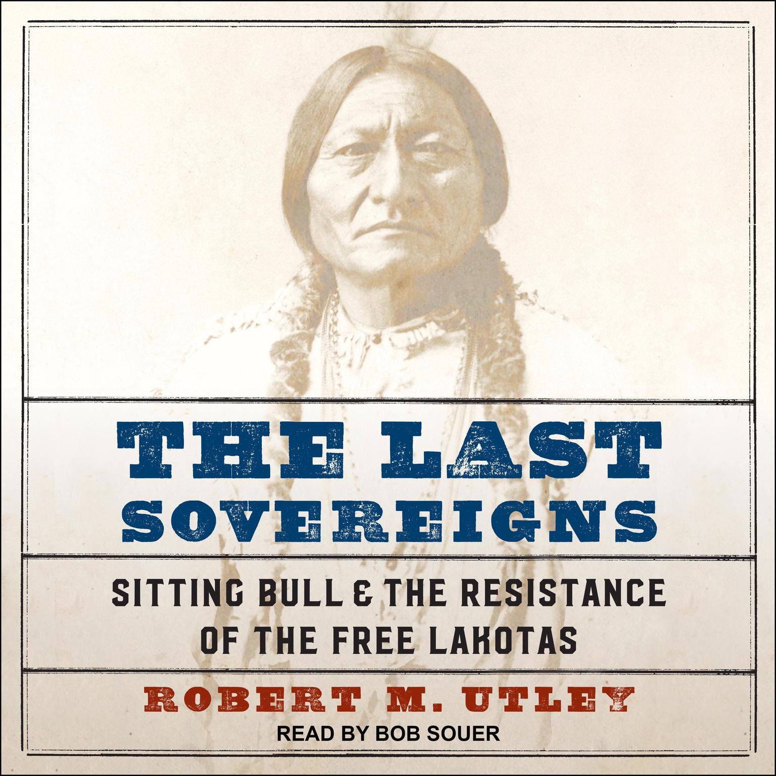 The Last Sovereigns: Sitting Bull & The Resistance of the Free Lakotas Audiobook, by Robert M. Utley