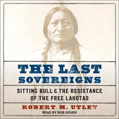 The Last Sovereigns: Sitting Bull & The Resistance of the Free Lakotas Audiobook, by Robert M. Utley
