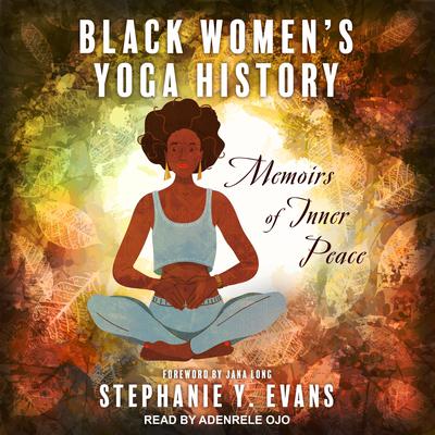 Black Womens Yoga History: Memoirs of Inner Peace Audiobook, by Stephanie Y. Evans