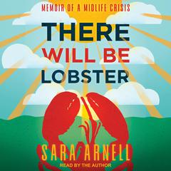 There Will Be Lobster: Memoir of a Midlife Crisis Audiobook, by Sara Arnell