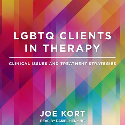 LGBTQ Clients in Therapy: Clinical Issues and Treatment Strategies Audiobook, by Joe Kort