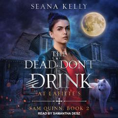 The Dead Don’t Drink at Lafitte's Audiobook, by Seana Kelly