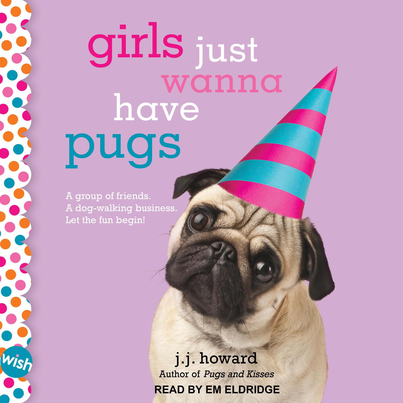 Girls Just Wanna Have Pugs: A Wish Novel Audiobook, by J.J. Howard