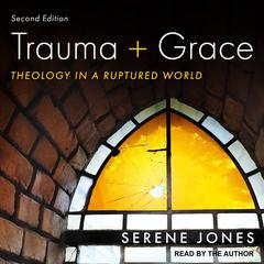 Trauma and Grace, Second Edition: Theology in a Ruptured World Audiobook, by Serene Jones