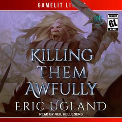 Killing Them Awfully Audiobook, by Eric Ugland