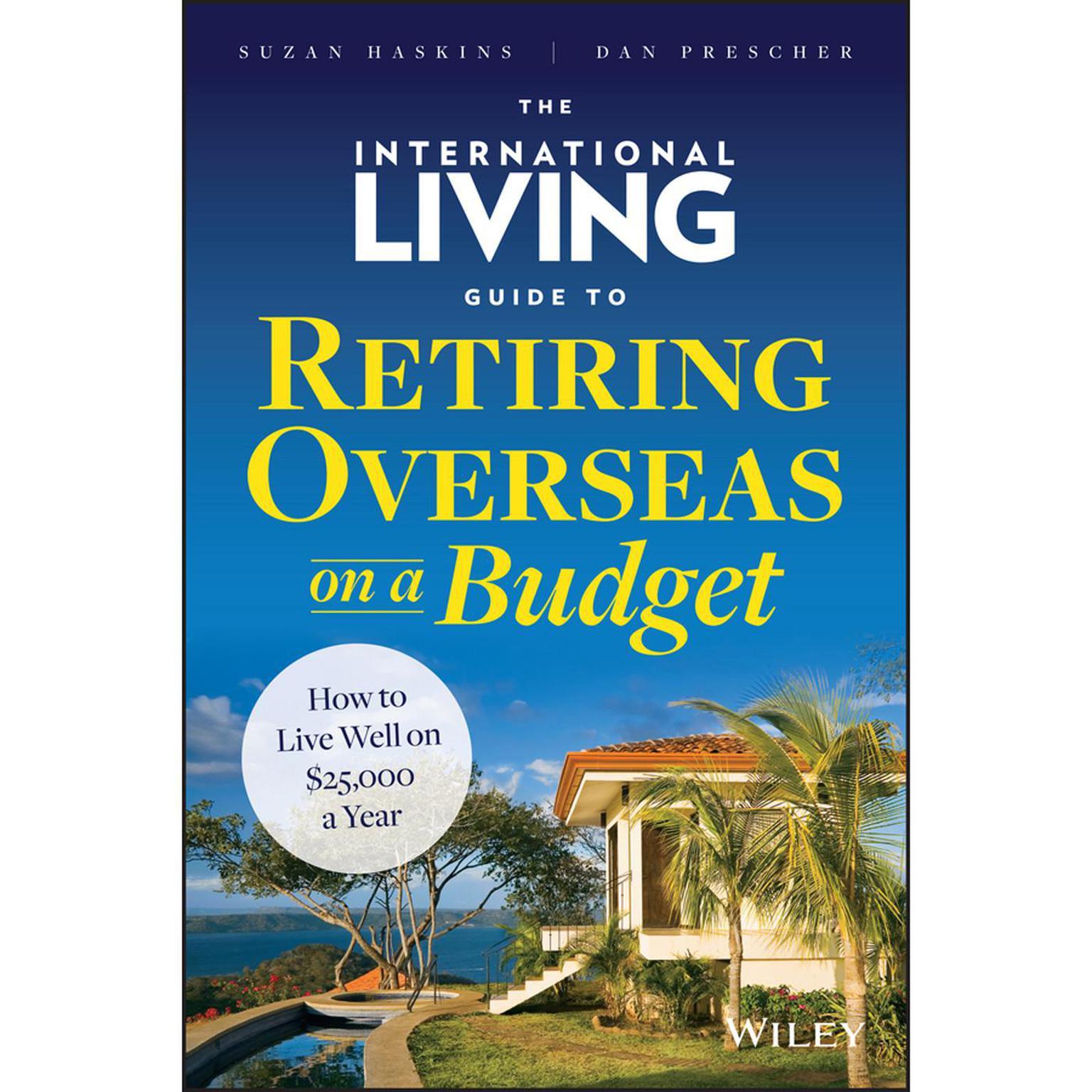 The International Living Guide to Retiring Overseas on a Budget: How to Live Well on $25,000 a Year Audiobook, by Dan Prescher