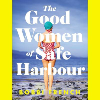 The Good Women of Safe Harbour: A Novel Audiobook, by Bobbi French
