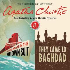 The Man in the Brown Suit & They Came to Baghdad: Two Bestselling Agatha Christie Novels in One Great Audiobook Audiobook, by 