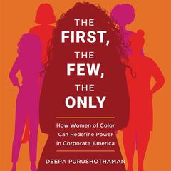 The First, the Few, the Only: How Women of Color Can Redefine Power in Corporate America Audiobook, by Deepa Purushothaman