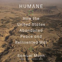 Humane: How the United States Abandoned Peace and Reinvented War Audiobook, by Samuel Moyn
