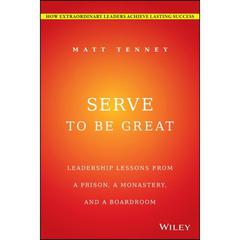 Serve to Be Great: Leadership Lessons from a Prison, a Monastery, and a Boardroom Audiobook, by Matt Tenney