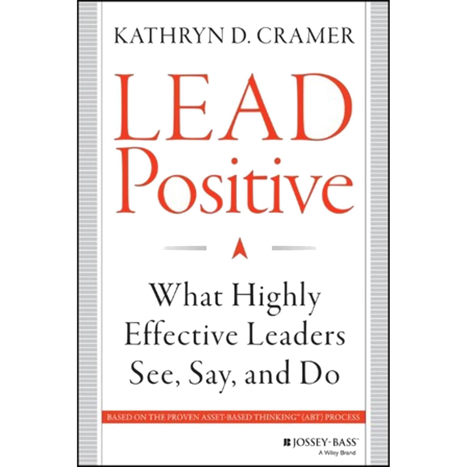 Lead Positive: What Highly Effective Leaders See, Say, and Do Audiobook, by Kathryn D. Cramer