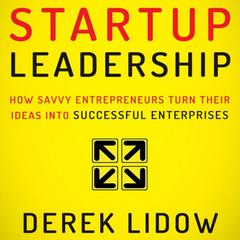 Startup Leadership: How Savvy Entrepreneurs Turn Their Ideas Into Successful Enterprises Audiobook, by Derek Lidow