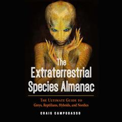 The Extraterrestrial Species Almanac: The Ultimate Guide to Greys, Reptilians, Hybrids, and Nordics Audiobook, by 