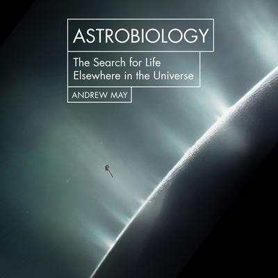Astrobiology: The Search for Life Elsewhere in the Universe Audiobook, by Andrew May