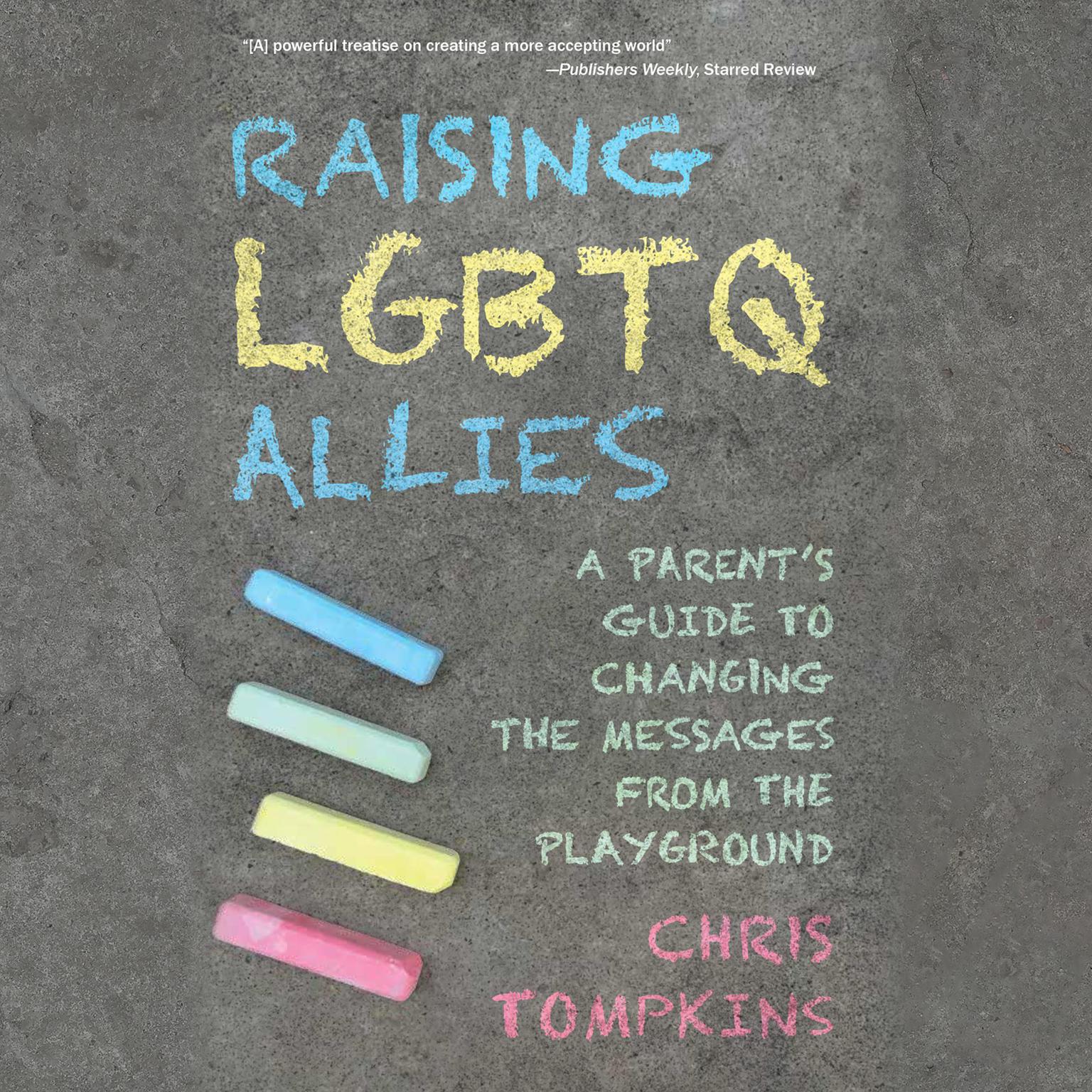 Raising LGBTQ Allies: A Parents Guide to Changing the Messages from the Playground Audiobook, by Chris Tompkins