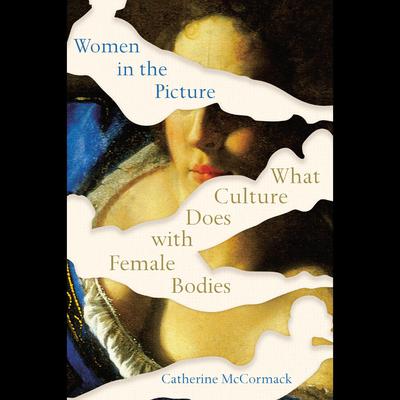 Women in the Picture: What Culture Does with Female Bodies Audiobook, by Catherine Mccormack