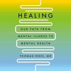 Healing: Our Path from Mental Illness to Mental Health Audiobook, by 