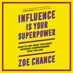 Influence Is Your Superpower: The Science of Winning Hearts, Sparking Change, and Making Good Things Happen Audiobook, by 