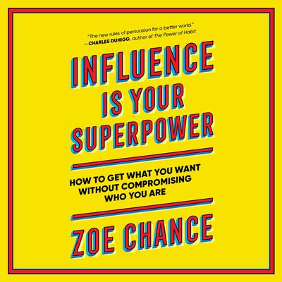 Influence Is Your Superpower: The Science of Winning Hearts, Sparking Change, and Making Good Things Happen Audiobook, by Zoe Chance