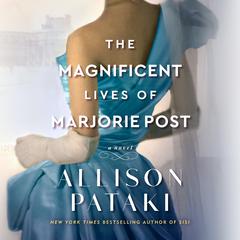 The Magnificent Lives of Marjorie Post: A Novel Audiobook, by Allison Pataki