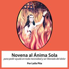 Novena al Anima Sola para pedir ayuda en toda necesidad y ser liberado del dolor Audiobook, by Laila Pita