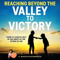 Reaching Beyond The Valley To Victory: There Is Always Help In The Midst Of The Storm Of Life Audiobook, by E Marilyn Bloodworth