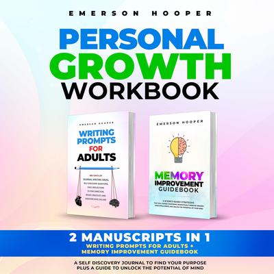 PERSONAL GROWTH WORKBOOK: 2 Manuscripts in 1 – Writing Prompts for Adults + Memory Improvement Guidebook – A Self Discovery Journal to Find Your Purpose plus a Guide to Unlock the Potential of Mind Audiobook, by Emerson Hooper