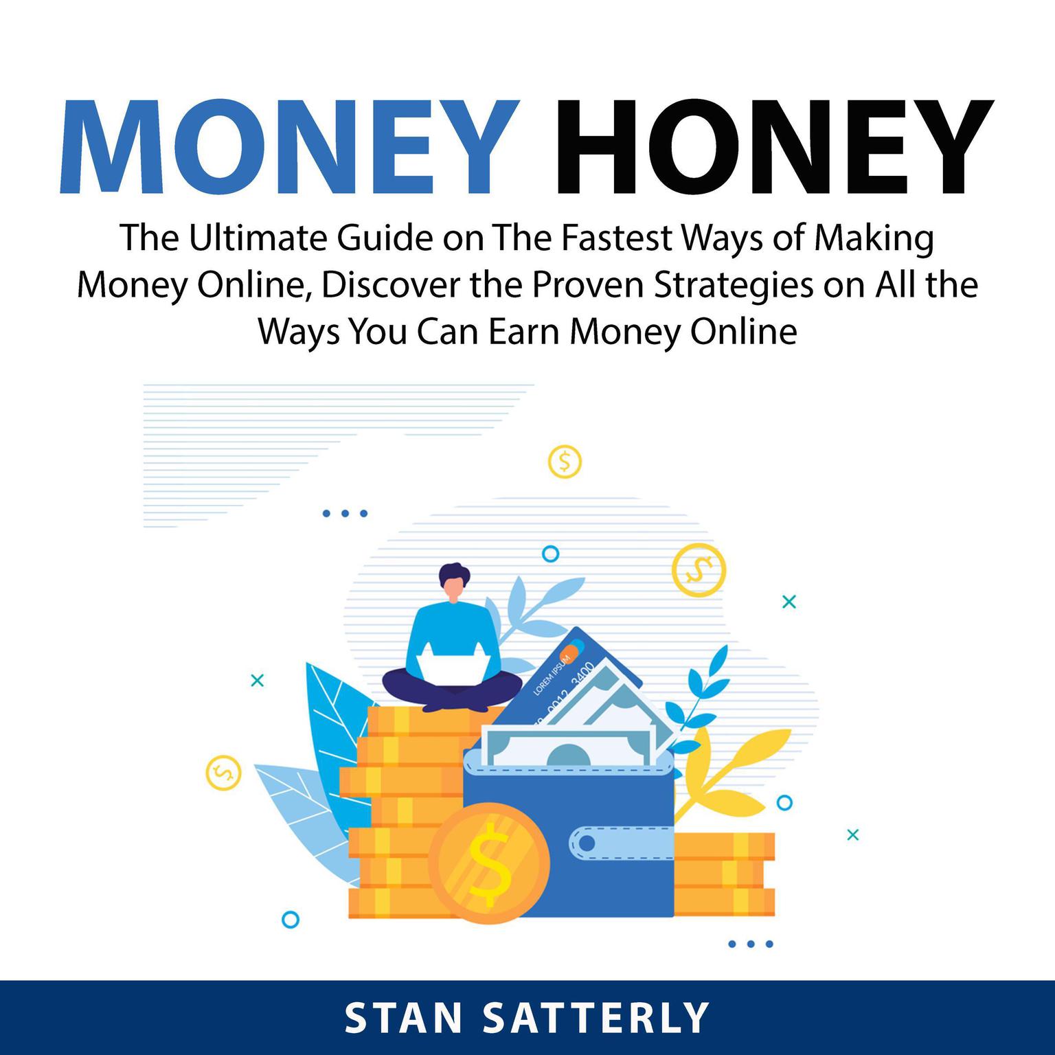 Money Honey: The Ultimate Guide on The Fastest Ways of Making Money Online, Discover the Proven Strategies on All the Ways You Can Earn Money Online Audiobook, by Stan Satterly